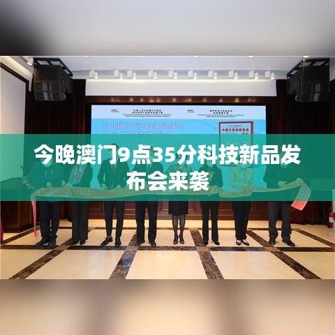 今晚澳门9点35分科技新品发布会来袭