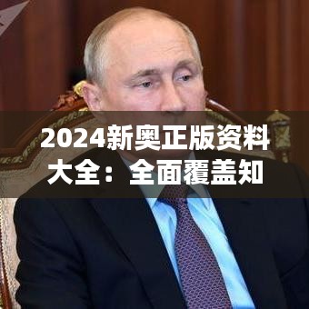 2024新奥正版资料大全：全面覆盖知识体系