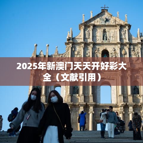 2025年新澳门天天开好彩大全（文献引用）