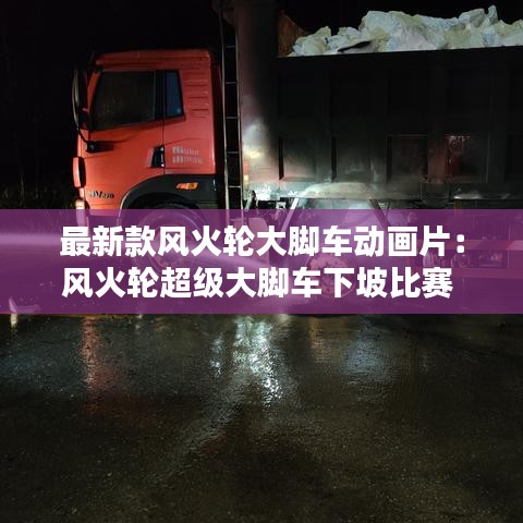 最新款风火轮大脚车动画片：风火轮超级大脚车下坡比赛 