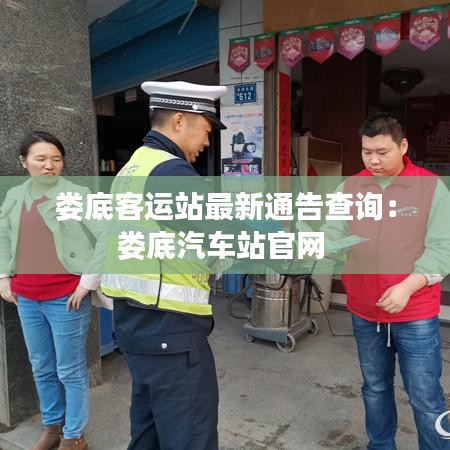 娄底客运站最新通告查询：娄底汽车站官网 