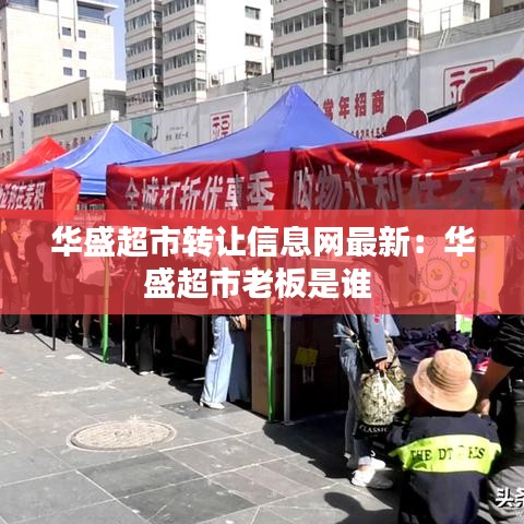 华盛超市转让信息网最新：华盛超市老板是谁 