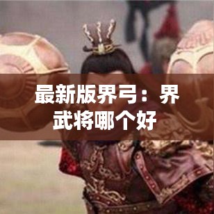 最新版界弓：界武将哪个好 