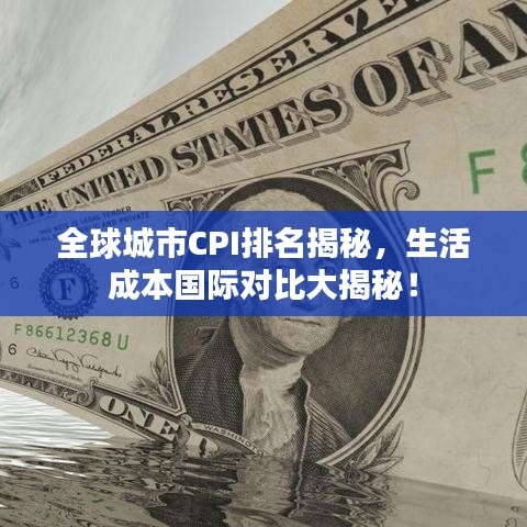 全球城市CPI排名揭秘，生活成本国际对比大揭秘！