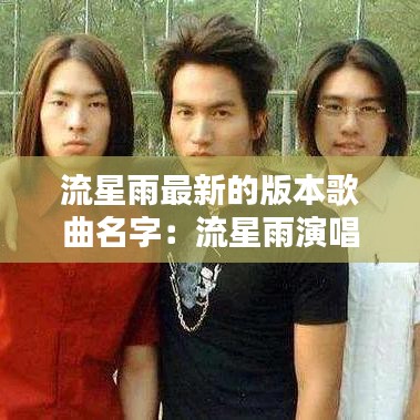 流星雨最新的版本歌曲名字：流星雨演唱组合 