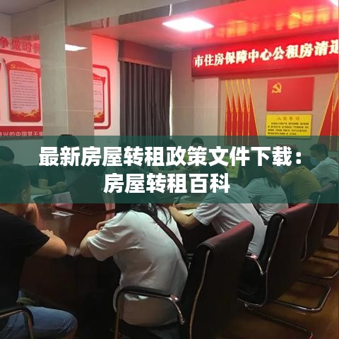 最新房屋转租政策文件下载：房屋转租百科 