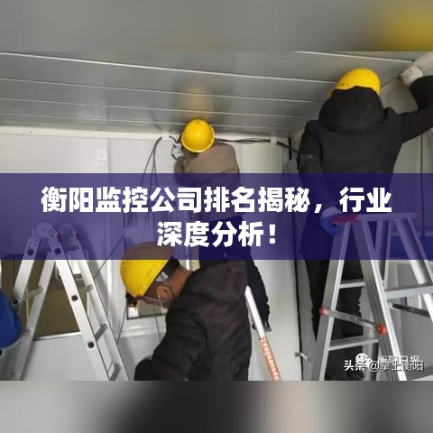 衡阳监控公司排名揭秘，行业深度分析！