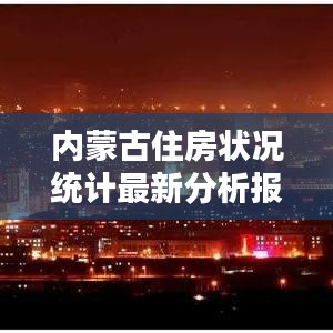 内蒙古住房状况统计最新分析报告揭秘，居住现状与趋势分析