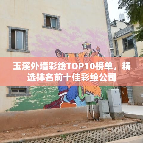 玉溪外墙彩绘TOP10榜单，精选排名前十佳彩绘公司