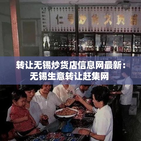 转让无锡炒货店信息网最新：无锡生意转让赶集网 