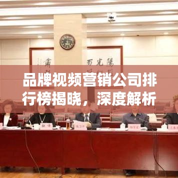 品牌视频营销公司排行榜揭晓，深度解析影响力背后的秘密！