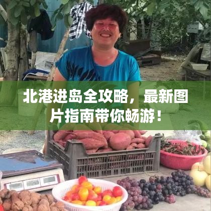 北港进岛全攻略，最新图片指南带你畅游！