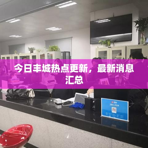 今日丰城热点更新，最新消息汇总
