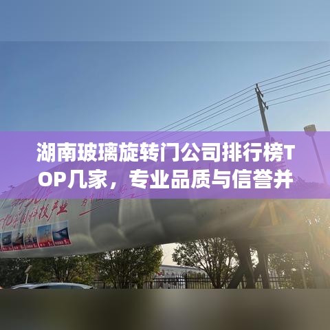 湖南玻璃旋转门公司排行榜TOP几家，专业品质与信誉并存！