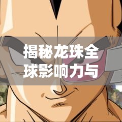 揭秘龙珠全球影响力与经典地位的排名，引领动漫界的传奇传奇！