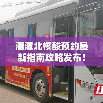 湘潭北核酸预约最新指南攻略发布！