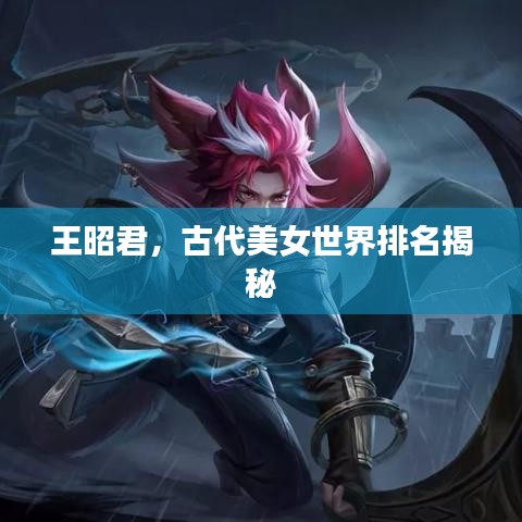 王昭君，古代美女世界排名揭秘