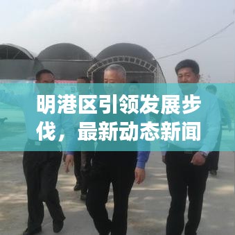 明港区引领发展步伐，最新动态新闻头条