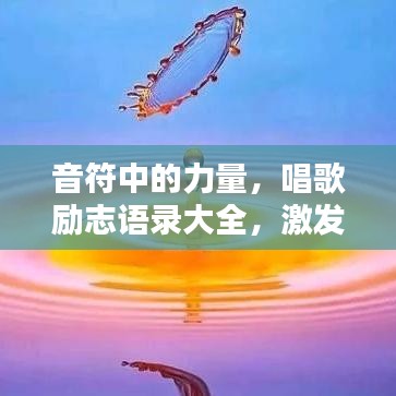 音符中的力量，唱歌励志语录大全，激发无限潜能与鼓舞！