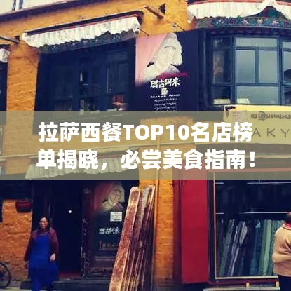 拉萨西餐TOP10名店榜单揭晓，必尝美食指南！