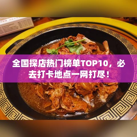 全国探店热门榜单TOP10，必去打卡地点一网打尽！