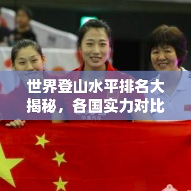 世界登山水平排名大揭秘，各国实力对比与排名解析