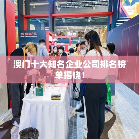 澳门十大知名企业公司排名榜单揭晓！