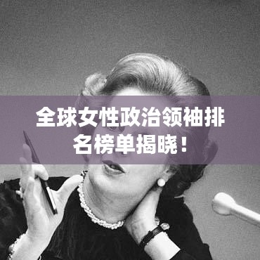 全球女性政治领袖排名榜单揭晓！