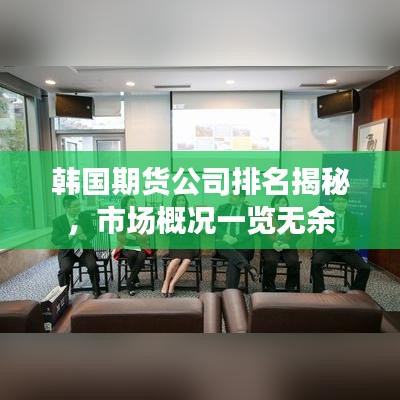 韩国期货公司排名揭秘，市场概况一览无余