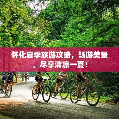 怀化夏季旅游攻略，畅游美景，尽享清凉一夏！