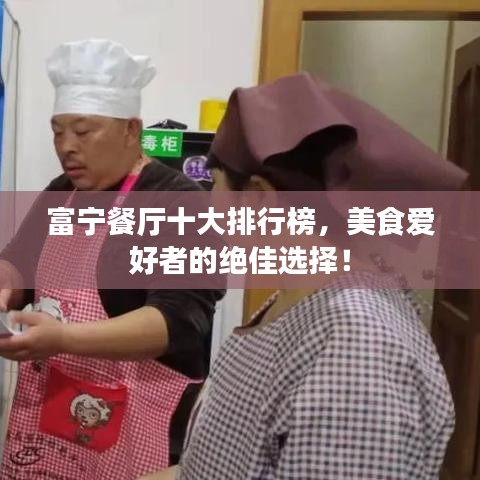 富宁餐厅十大排行榜，美食爱好者的绝佳选择！