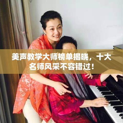 美声教学大师榜单揭晓，十大名师风采不容错过！