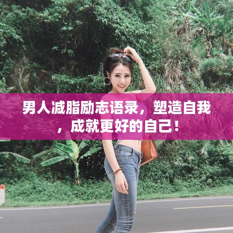 男人减脂励志语录，塑造自我，成就更好的自己！