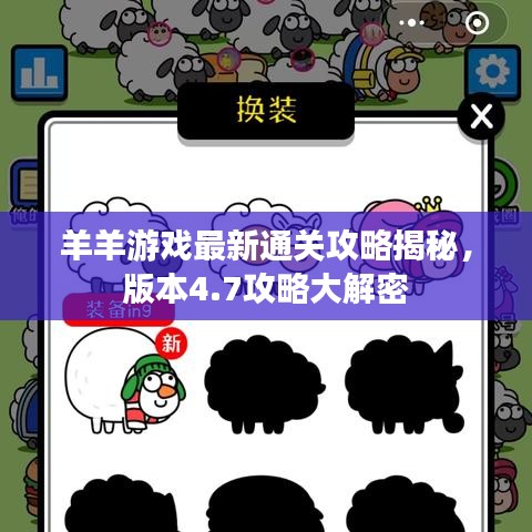羊羊游戏最新通关攻略揭秘，版本4.7攻略大解密