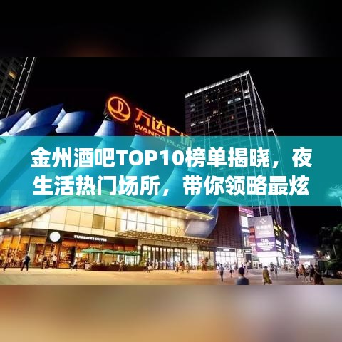 金州酒吧TOP10榜单揭晓，夜生活热门场所，带你领略最炫氛围！