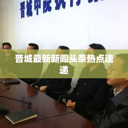 晋城最新新闻头条热点速递