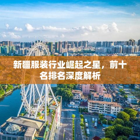 新疆服装行业崛起之星，前十名排名深度解析