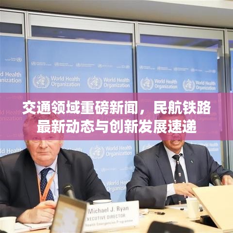 交通领域重磅新闻，民航铁路最新动态与创新发展速递