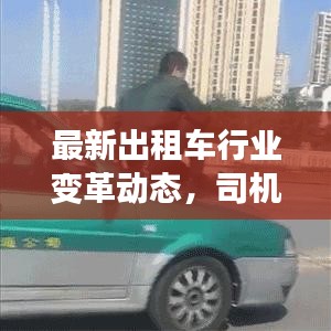 最新出租车行业变革动态，司机生活新面貌与前沿新闻头条