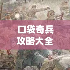 口袋奇兵攻略大全，最新秘籍一网打尽！