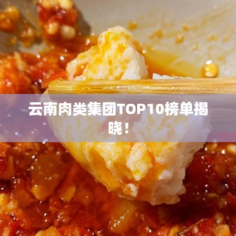 云南肉类集团TOP10榜单揭晓！
