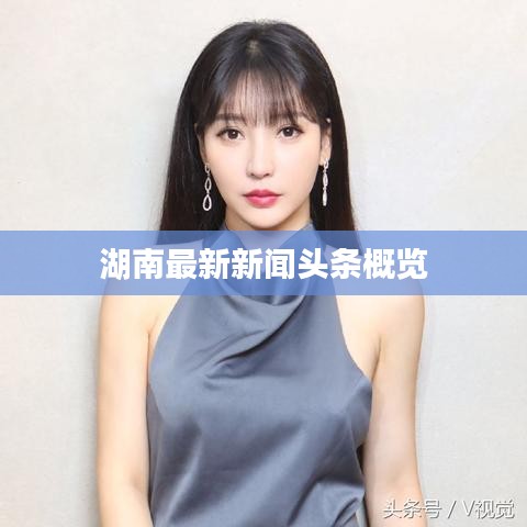 湖南最新新闻头条概览