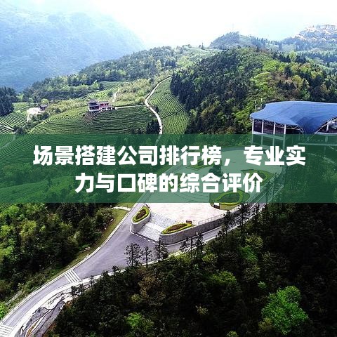 场景搭建公司排行榜，专业实力与口碑的综合评价