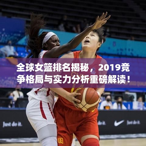 全球女篮排名揭秘，2019竞争格局与实力分析重磅解读！