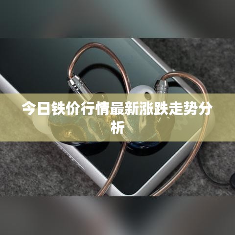 今日铁价行情最新涨跌走势分析