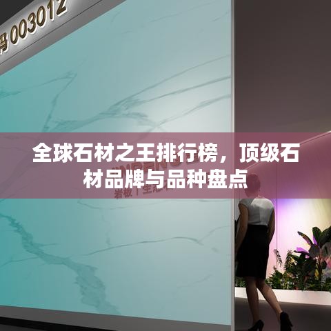 全球石材之王排行榜，顶级石材品牌与品种盘点