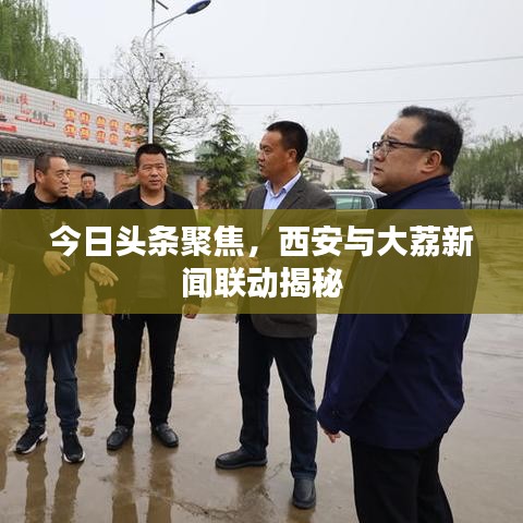 今日头条聚焦，西安与大荔新闻联动揭秘