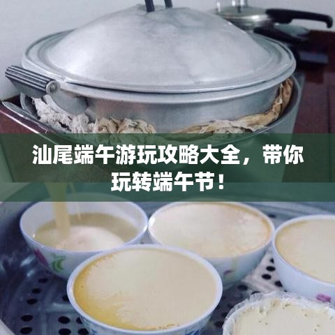 汕尾端午游玩攻略大全，带你玩转端午节！