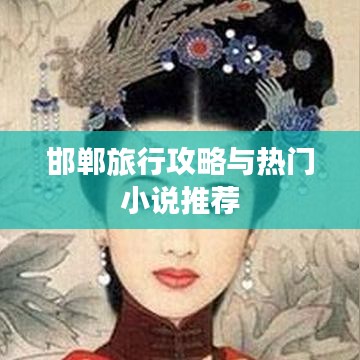 邯郸旅行攻略与热门小说推荐