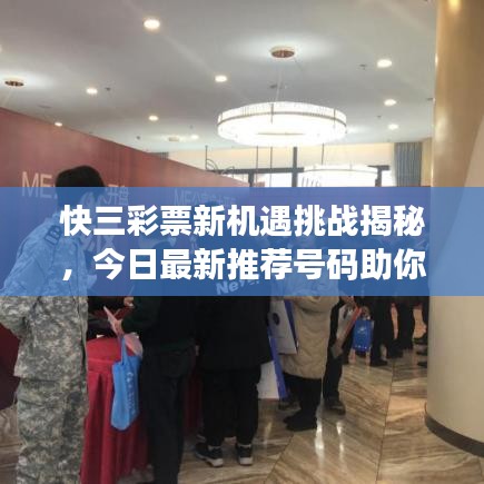 快三彩票新机遇挑战揭秘，今日最新推荐号码助你开启财富之门！